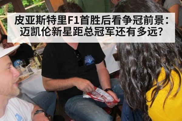 皮亚斯特里F1首胜后看争冠前景：迈凯伦新星距总冠军还有多远？